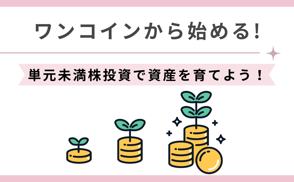 【小金で大化け！？】ワンコインから始める単元未満株投資で資産を育てよう！